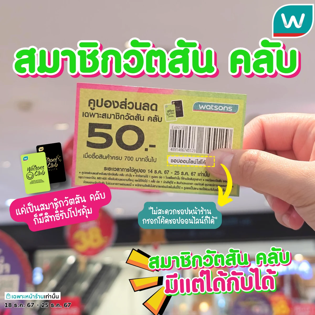 พุ่งไปร้านวัตสันด่วน!🎉จับทุกวัน แจกคูปองทุกวัน!✨มีสิทธิ์รับคูปองส่วนลด 30.- เมื่อชอปสินค้าตราวัตสันครบ 300.- ขึ้นไป✨มีสิทธิ์รับคูปองส่วนลด 20.- เมื่อชอปครบ 500.- ขึ้นไป✨มีสิทธิ์รับคูปองส่วนลด 50.- เมื่อชอปครบ 700.- ขึ้นไป (เฉพาะสมาชิกวัตสัน คลับ)คูปองสามารถใช้ได้ถึงวันที่ 25 ธ.ค. 6718 ธ.ค. 67 - 25 ธ.ค. 67📍เฉพาะที่ร้านวัตสันเงื่อนไข◾จำกัดการใช้ 1 คูปอง/ 1 ใบเสร็จเท่านั้น◾ใช้ได้เฉพาะ ที่ร้านวัตสันทุกสาขา◾คูปองส่วนลด 30.- เมื่อชอปสินค้าตราวัตสันครบ 300.- ขึ้นไป◾คูปองส่วนลด 20.- เมื่อชอปครบ 500.- ขึ้นไป◾คูปองส่วนลด 50.- เมื่อชอปครบ 700.- ขึ้นไป (เฉพาะสมาชิกวัตสัน คลับ)◾สินค้าประเภทยา เวชภัณฑ์ อุปกรณ์ทางการแพทย์ และบัตรของขวัญวัตสัน ไม่ร่วมรายการส่วนลดนี้ ◾คูปองนี้ไม่สามารถใช้ร่วมกับโปรโมชั่นอื่นได้ ◾เงื่อนไขเป็นไปตามที่บริษัทฯ กำหนด#watsonsth #รีวิววัตสัน #โปรวัตสัน #วัตสันป้ายยา
