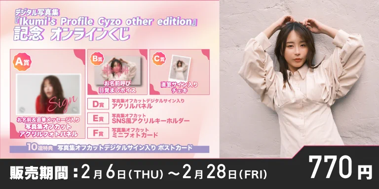 本日から販売開始📣／ デジタル写真集『Ikumi's Profile Cyzo other edition』記念 オンラインくじ＼📅開催期間2月6日(木)17:00～2月28日(金)23:59※22:59くじチケット販売終了くじ１枚 770円(税込)A賞はお名前＆直筆メッセージ入り 写真集オフカット アクリルフォトパネル✍️✨他にも限定景品をお楽しみください✨#くじライブ #いくみhttps://t.co/8cINRpHN1k@193iKkyu3